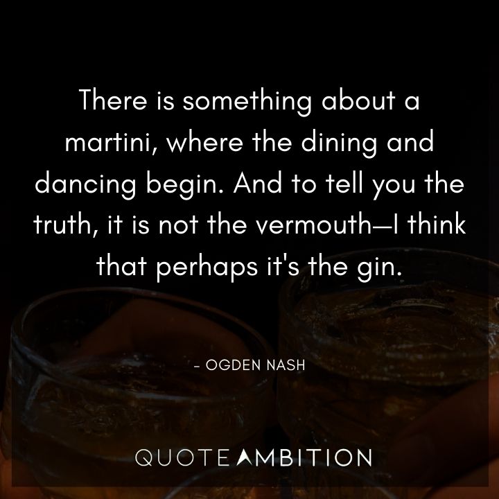 Ogden Nash Quotes - There is something about a martini, where the dining and dancing begin.