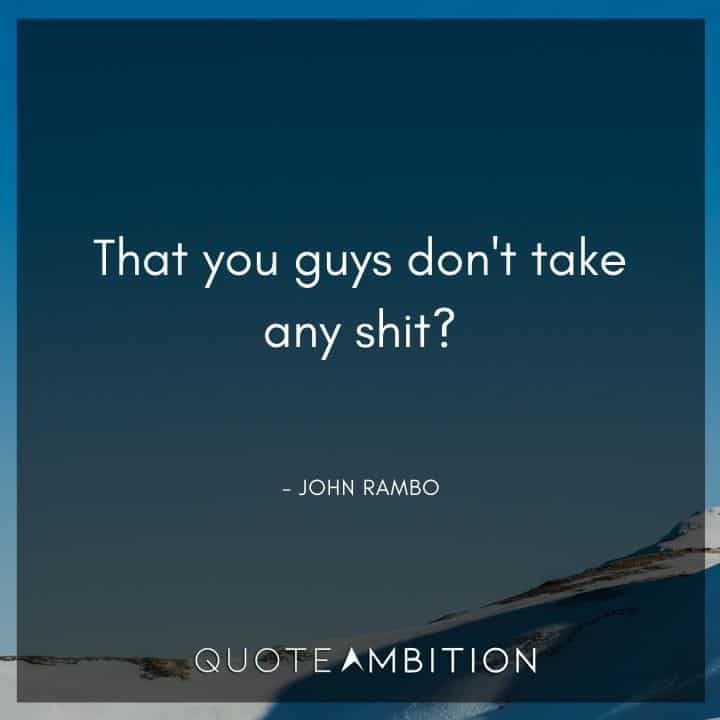 Rambo Quotes - That you guys don't take any shit?
