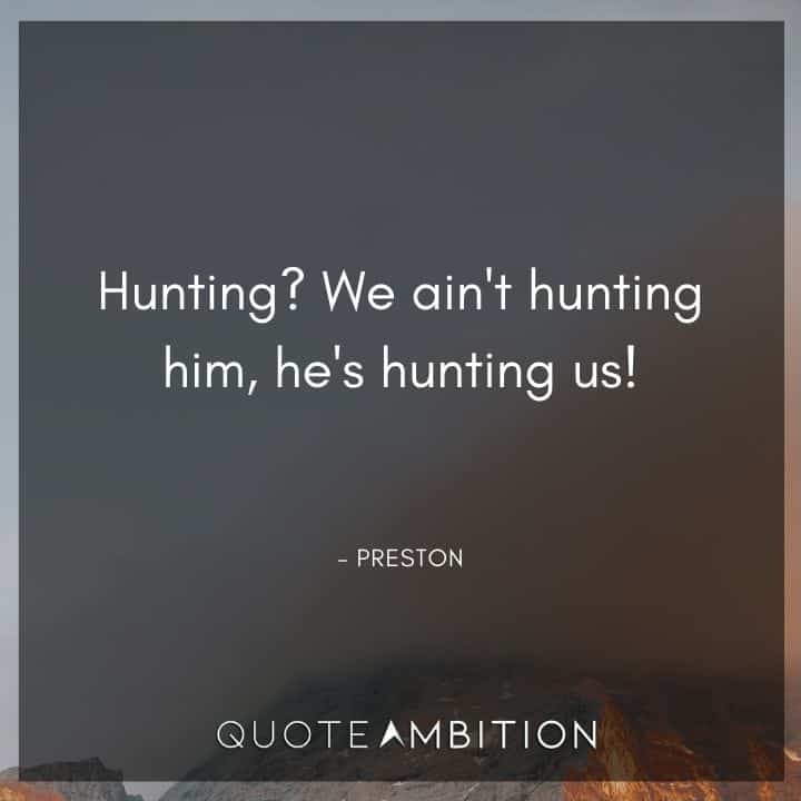 Rambo Quotes - Hunting? We ain't hunting him, he's hunting us!
