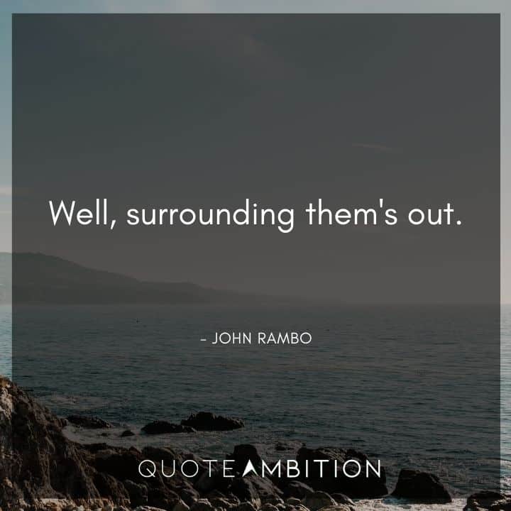 Rambo Quotes - Well, surrounding them's out.