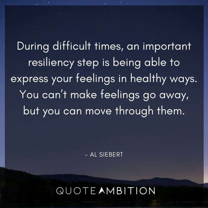 Resilience Quotes - During difficult times, an important resiliency step is being able to express your feelings in healthy ways. 
