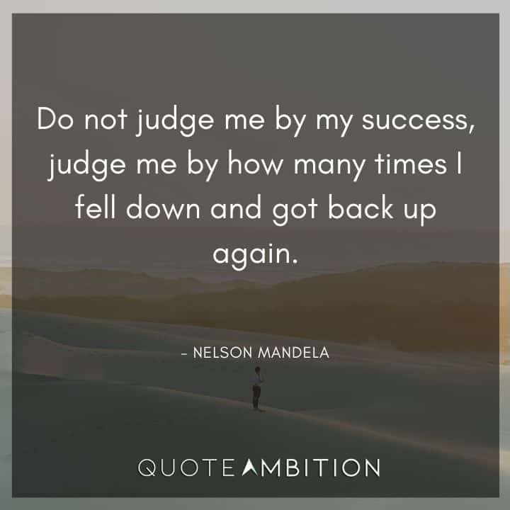 Resilience Quotes - Do not judge me by my success, judge me by how many times I fell down and got back up again.