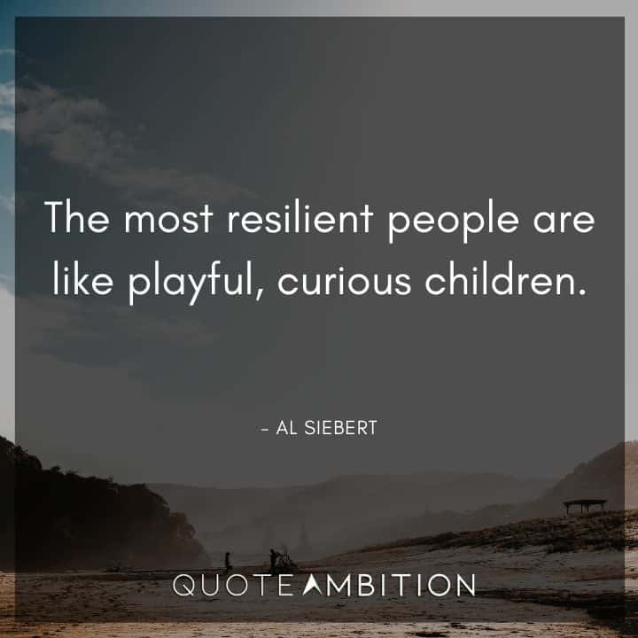 Resilience Quotes - The most resilient people are like playful, curious children.