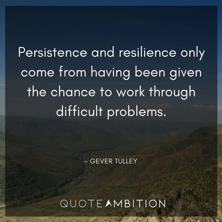 Resilience Quotes - Persistence and resilience only come from having been given the chance to work through difficult problems.