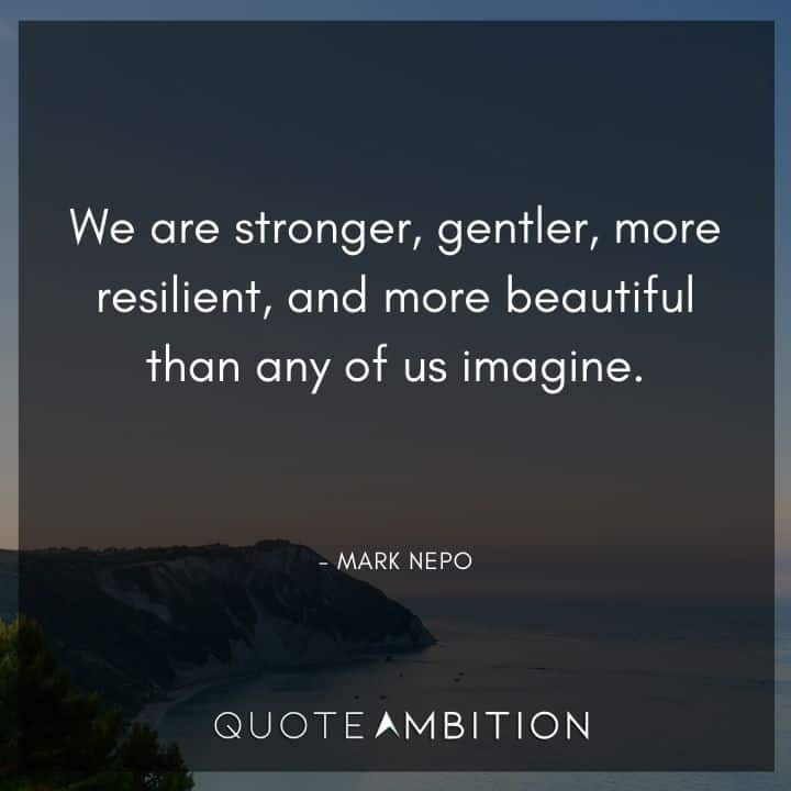 Resilience Quotes - We are stronger, gentler, more resilient.