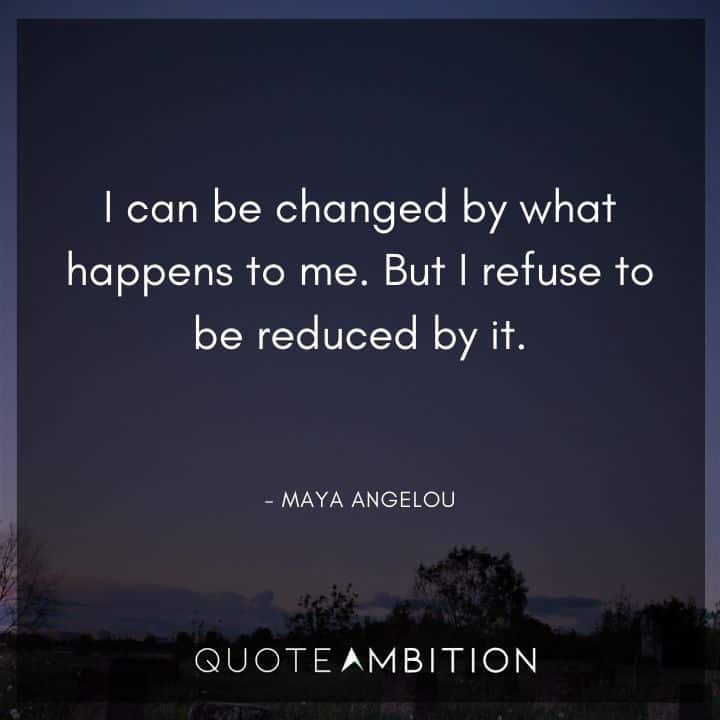 Resilience Quotes - I can be changed by what happens to me. But I refuse to be reduced by it.