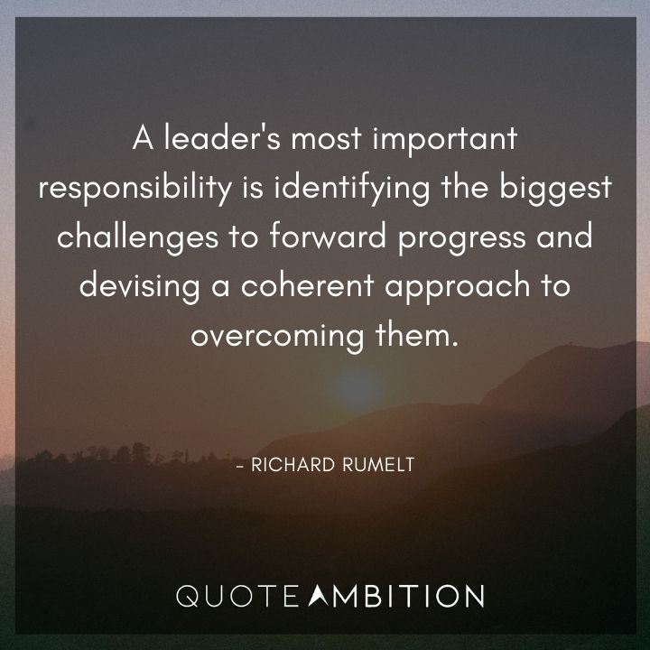Responsibility Quotes - A leader's most important responsibility is identifying the biggest challenges to forward progress and devising a coherent approach to overcoming them.