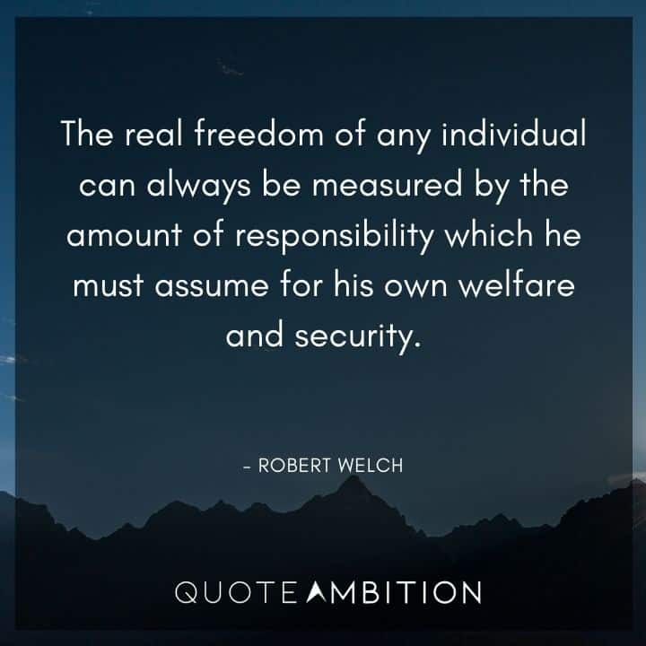 Responsibility Quotes - The real freedom of any individual can always be measured by the amount of responsibility which he must assume for his own welfare and security.