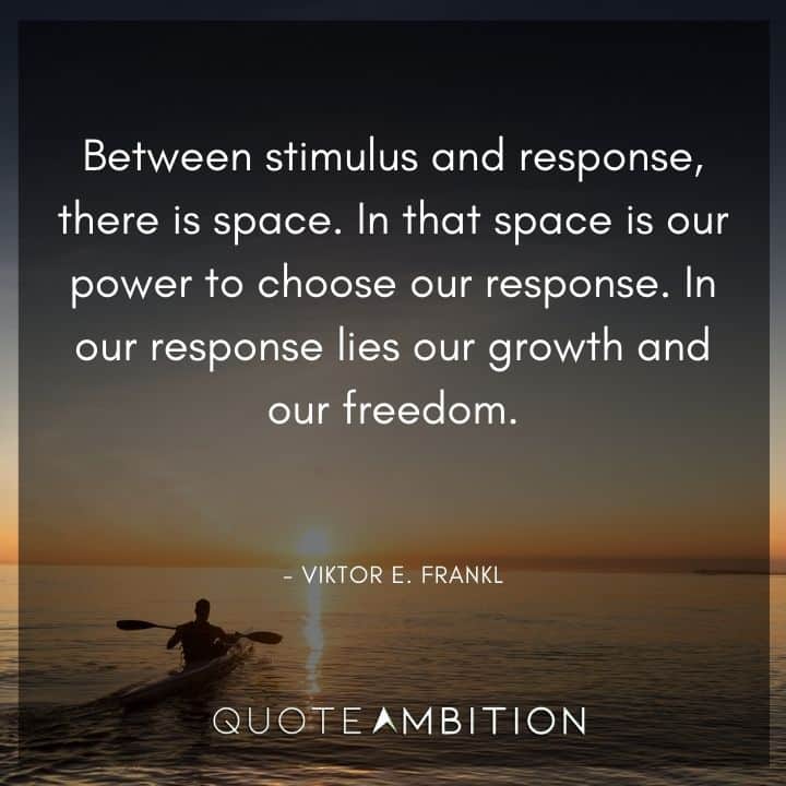 Responsibility Quotes - Between stimulus and response, there is space. 