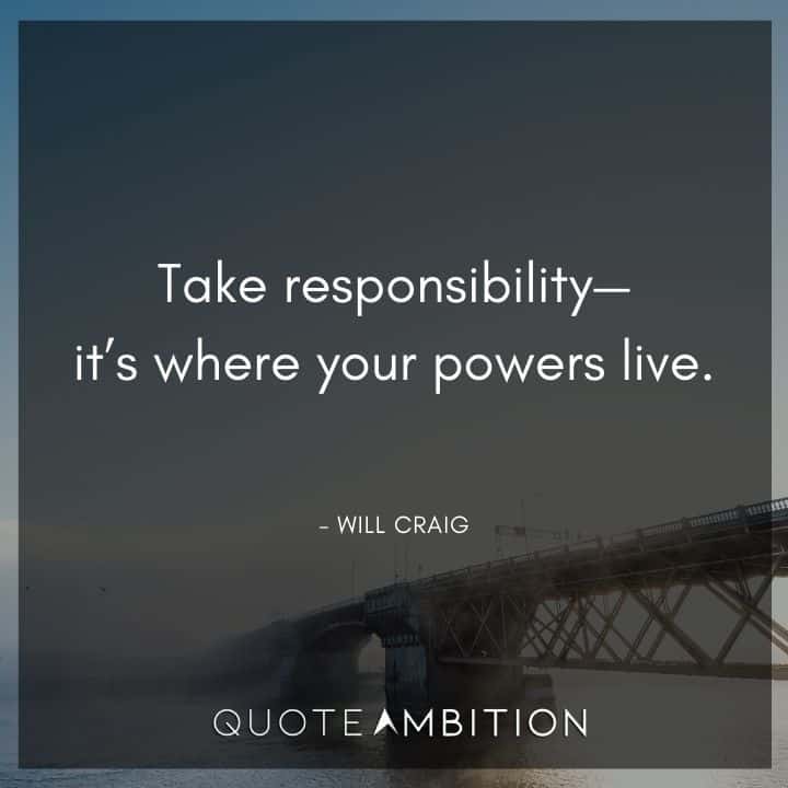 Responsibility Quotes - Take responsibility - it's where your powers live.