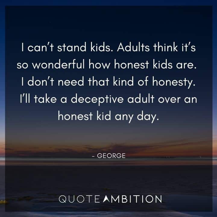 Seinfeld Quotes - Adults think it's so wonderful how honest kids are. I don't need that kind of honesty. I'll take a deceptive adult over an honest kid any day.