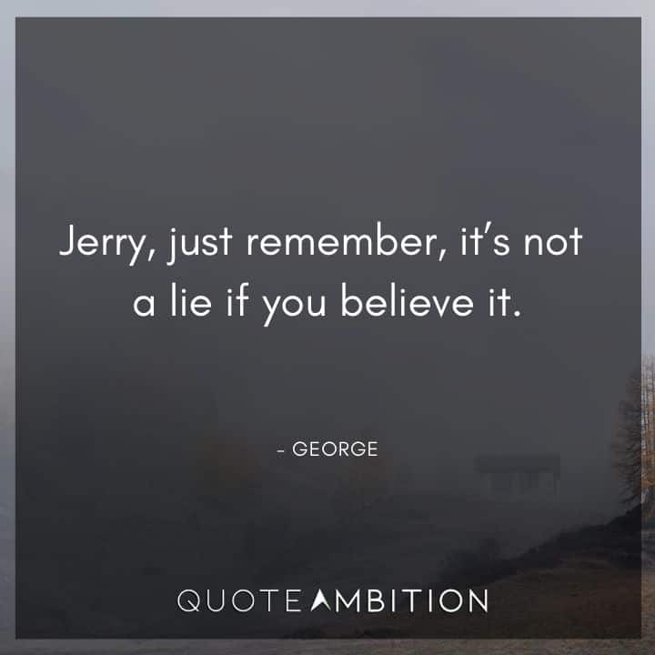 Seinfeld Quotes - Jerry, just remember, it's not a lie if you believe it.