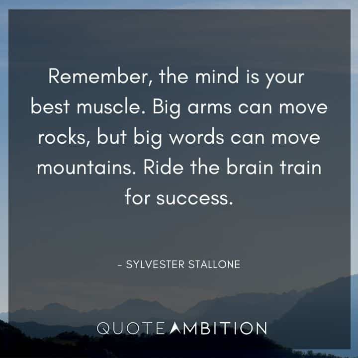 Sylvester Stallone Quotes  - Big arms can move rocks, but big words can move mountains. Ride the brain train for success.