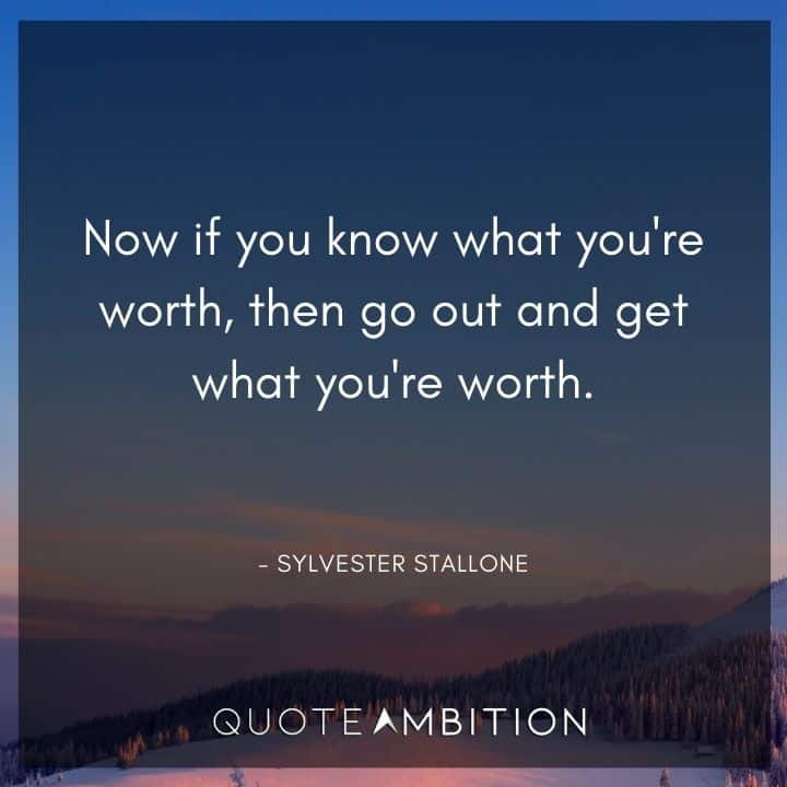 Sylvester Stallone Quotes - Now if you know what you're worth, then go out and get what you're worth.