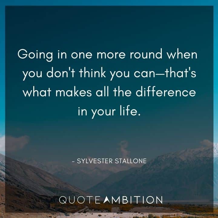 Sylvester Stallone Quotes - Going in one more round when you don't think you can - that's what makes all the difference in your life. 