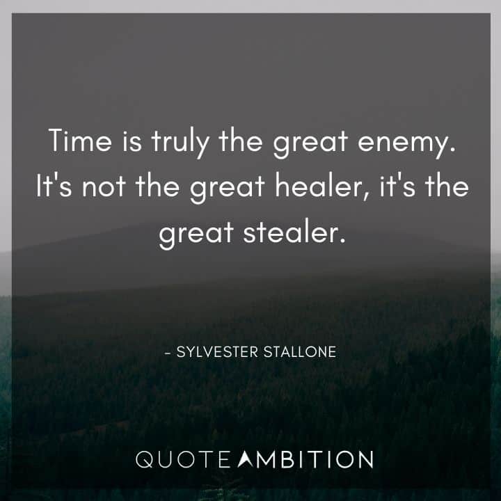 Sylvester Stallone Quotes  - Time is truly the great enemy. It's not the great healer, it's the great stealer.