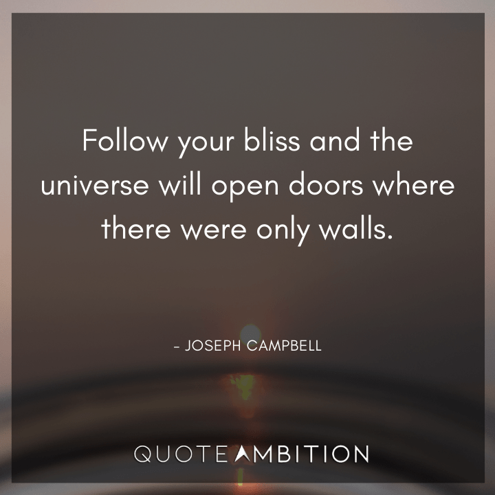 Universe Quotes - Follow your bliss and the universe will open doors where there were only walls.