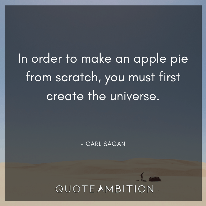 Universe Quotes - In order to make an apple pie from scratch, you must first create the universe.