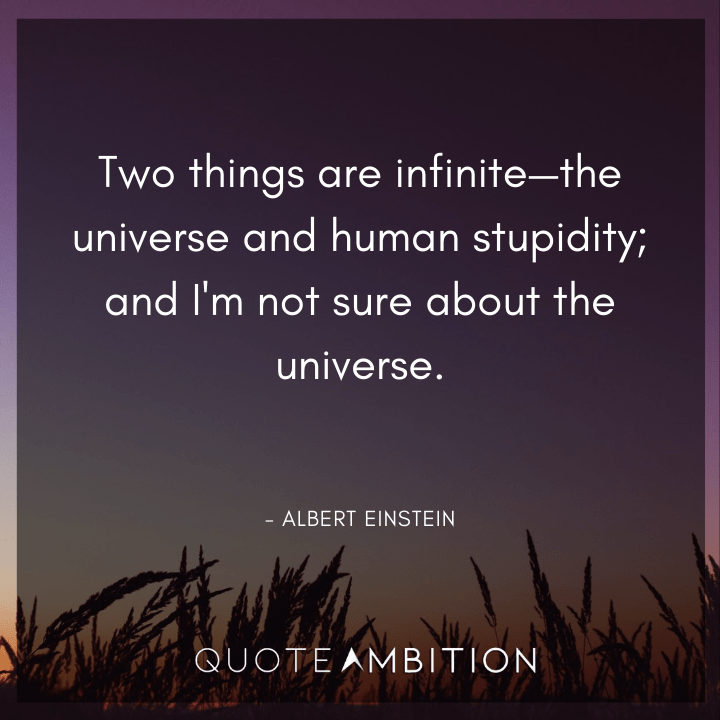 Universe Quotes - Two things are infinitE - the universe and human stupidity; and I'm not sure about the universe.