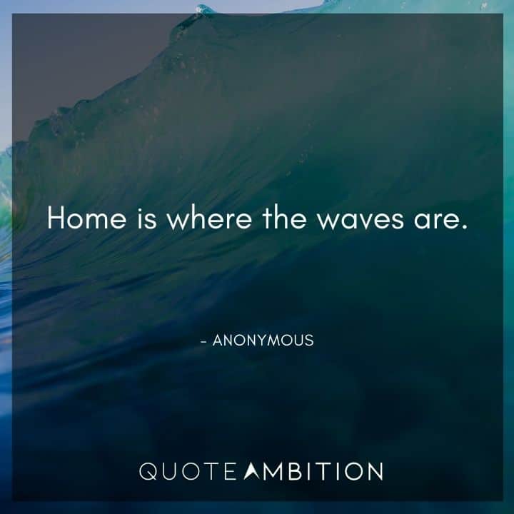 Wave Quotes - Home is where the waves are.