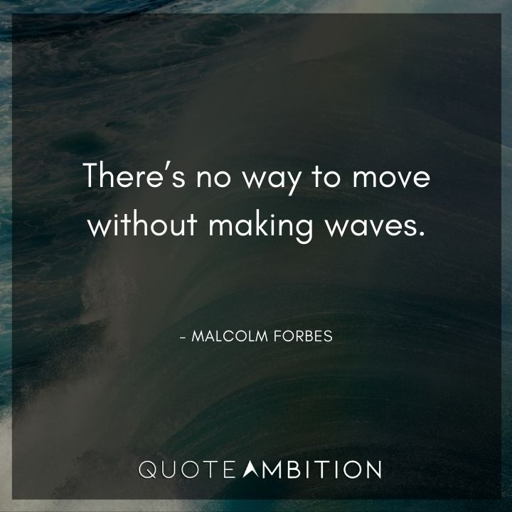 Wave Quotes - There's no way to move without making waves.