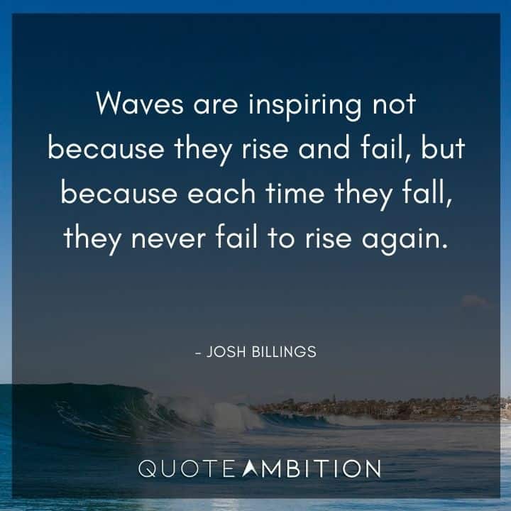 Wave Quotes - Waves are inspiring not because they rise and fail, but because each time they fall, they never fail to rise again.